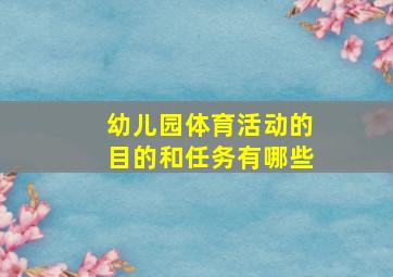 幼儿园体育活动的目的和任务有哪些