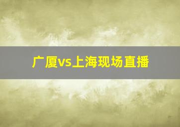 广厦vs上海现场直播