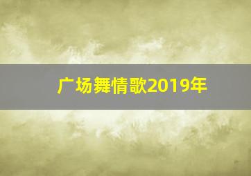 广场舞情歌2019年