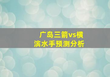 广岛三箭vs横滨水手预测分析