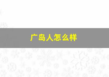 广岛人怎么样