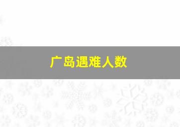 广岛遇难人数