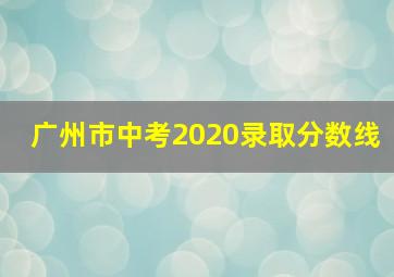 广州市中考2020录取分数线