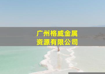 广州格威金属资源有限公司