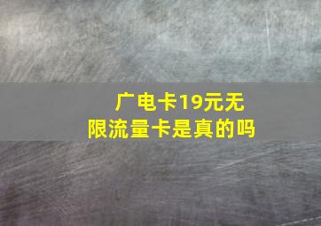 广电卡19元无限流量卡是真的吗