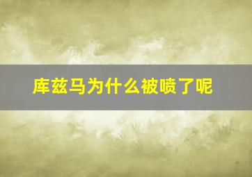 库兹马为什么被喷了呢