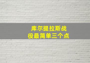 库尔提拉斯战役最简单三个点