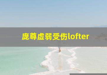 庞尊虚弱受伤lofter