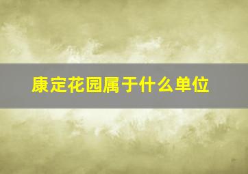 康定花园属于什么单位