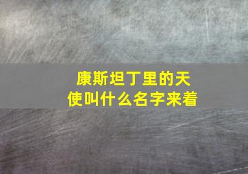 康斯坦丁里的天使叫什么名字来着