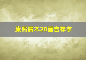 康熙属木20画吉祥字