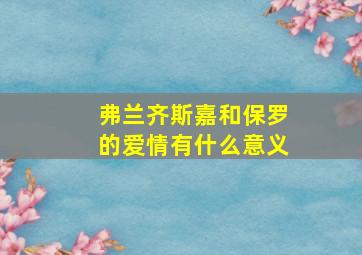 弗兰齐斯嘉和保罗的爱情有什么意义