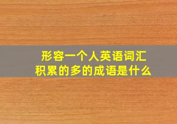 形容一个人英语词汇积累的多的成语是什么