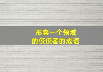 形容一个领域的佼佼者的成语