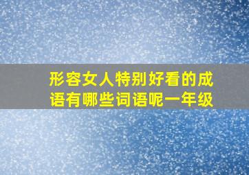 形容女人特别好看的成语有哪些词语呢一年级