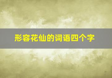 形容花仙的词语四个字