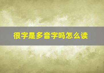 很字是多音字吗怎么读