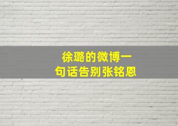 徐璐的微博一句话告别张铭恩