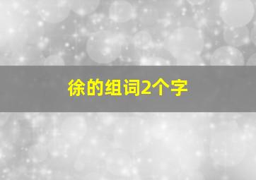 徐的组词2个字