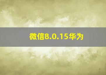 微信8.0.15华为