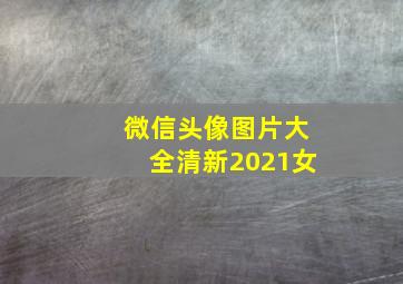 微信头像图片大全清新2021女