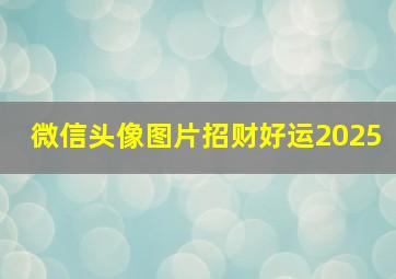 微信头像图片招财好运2025