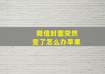 微信封面突然变了怎么办苹果