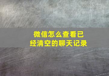 微信怎么查看已经清空的聊天记录