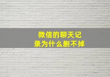 微信的聊天记录为什么删不掉