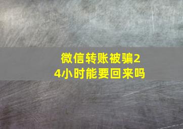 微信转账被骗24小时能要回来吗