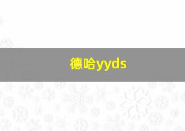 德哈yyds