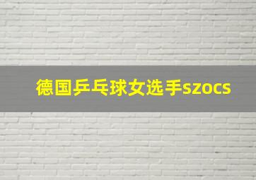 德国乒乓球女选手szocs