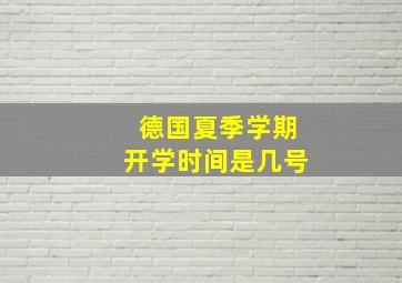 德国夏季学期开学时间是几号