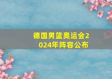 德国男篮奥运会2024年阵容公布