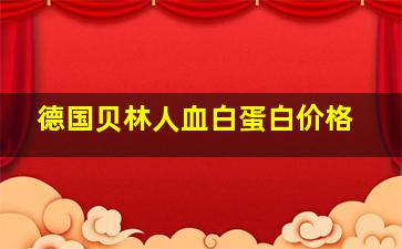 德国贝林人血白蛋白价格