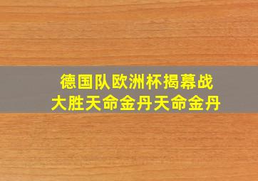 德国队欧洲杯揭幕战大胜天命金丹天命金丹