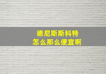 德尼斯斯科特怎么那么便宜啊