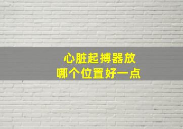 心脏起搏器放哪个位置好一点