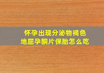 怀孕出现分泌物褐色地屈孕酮片保胎怎么吃