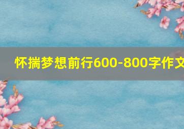 怀揣梦想前行600-800字作文