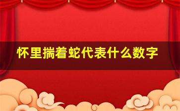 怀里揣着蛇代表什么数字