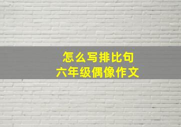 怎么写排比句六年级偶像作文