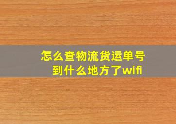 怎么查物流货运单号到什么地方了wifi