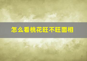 怎么看桃花旺不旺面相