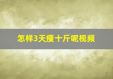 怎样3天瘦十斤呢视频