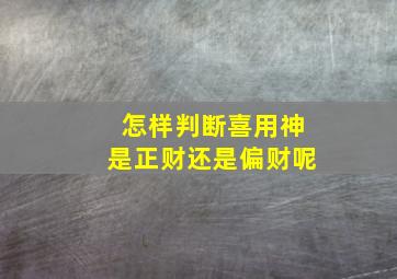 怎样判断喜用神是正财还是偏财呢