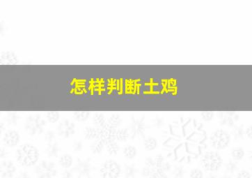 怎样判断土鸡