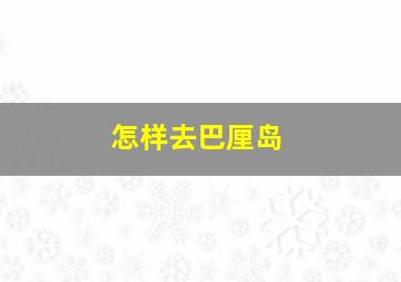 怎样去巴厘岛