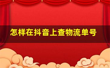 怎样在抖音上查物流单号