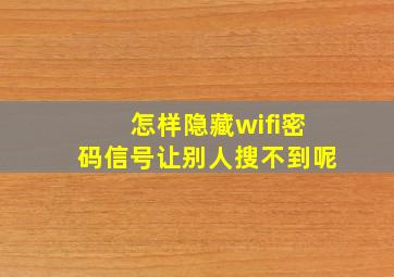 怎样隐藏wifi密码信号让别人搜不到呢